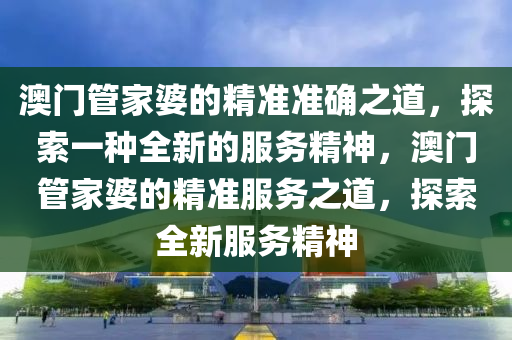 新澳门管家婆的一句话,新澳门管家婆的一句话，智慧与勇气的象征